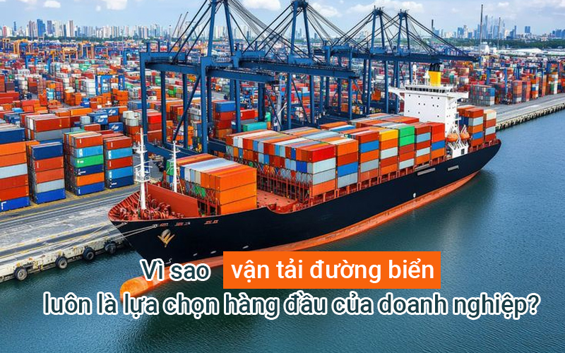 Vì sao vận tải đường biển luôn là lựa chọn hàng đầu của doanh nghiệp?