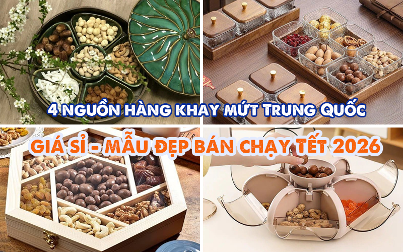 4 nguồn hàng khay mứt Trung Quốc giá sỉ - mẫu đẹp bán chạy Tết 2026