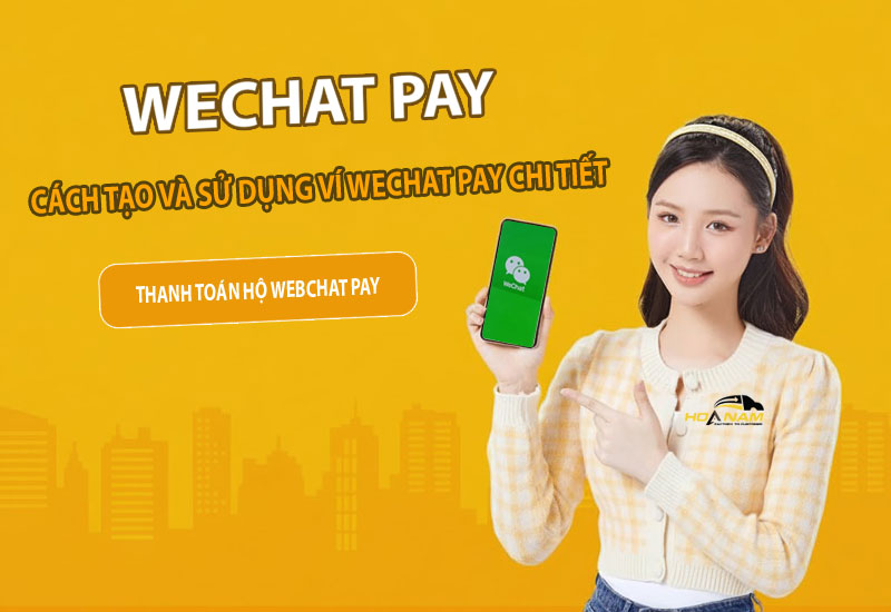 Wechat Pay là gì? Cách tạo và sử dụng ví Wechat Pay chi tiết