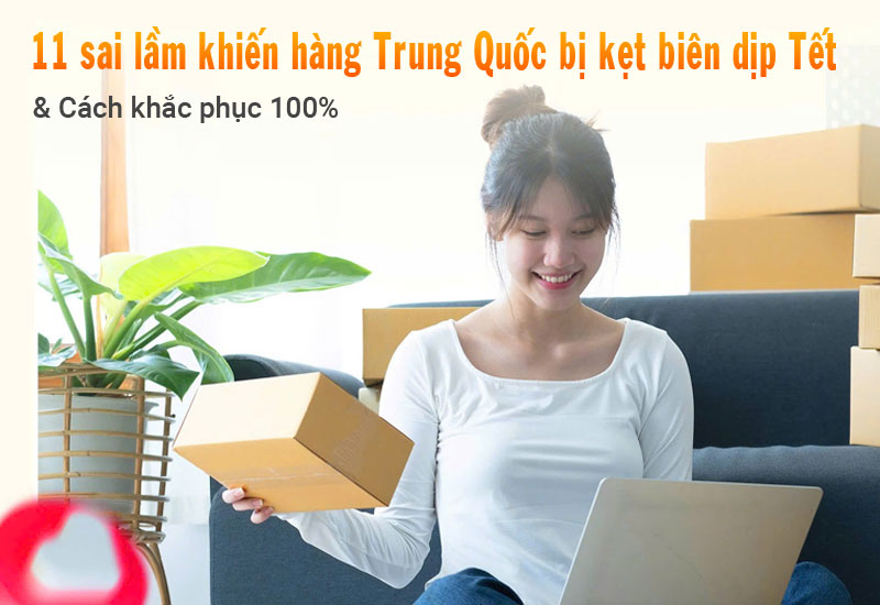 11 sai lầm khiến hàng Trung Quốc bị kẹt biên dịp Tết 2026