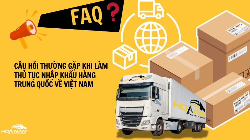 FAQ – Câu hỏi thường gặp khi làm thủ tục nhập khẩu hàng Trung Quốc về Việt Nam